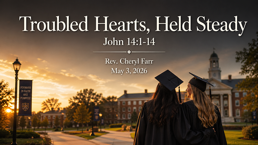 title slide showing two young women in black graduation caps and gowns standing together on a college campus at golden hour. They face a walkway leading toward academic buildings, suggesting a hopeful but uncertain new season. Warm sunset light fills the sky, creating a reflective mood of trust, transition, and God’s steady presence. The image includes the title “Troubled Hearts, Held Steady,” the scripture reference John 14:1–14, Rev. Cheryl Farr, and the date May 3, 2026.
