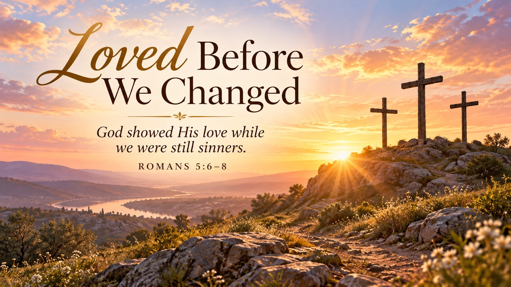 Wide 16:9 peaceful painterly landscape featuring three distant crosses on a hillside beneath a sky beginning to brighten at sunrise. The scene is gentle, reverent, and non-graphic, emphasizing hope and Christ's sacrificial love. Include the visible title "Loved Before We Changed," the Scripture paraphrase "God showed His love while we were still sinners," and "Romans 5:6&ndash;8."